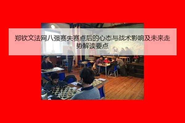 郑钦文法网八强赛失赛点后的心态与战术影响及未来走势解读要点